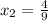 x_2= \frac{4}{9}