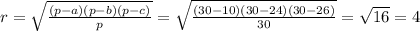 r= \sqrt{ \frac{(p-a)(p-b)(p-c)}{p} } =\sqrt{ \frac{(30-10)(30-24)(30-26)}{30} } = \sqrt{16} =4