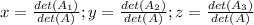 x=\frac{det(A_1)}{det(A)};y=\frac{det(A_2)}{det(A)};z=\frac{det(A_3)}{det(A)}