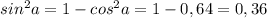 sin^2a=1-cos^2a=1-0,64=0,36