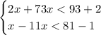 \begin{cases} 2x+73x<93+2\\x-11x<81-1\\ \end{cases} 