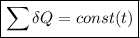 \boxed {\sum \delta Q=const(t)}