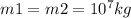 m1=m2=10 ^{7} kg