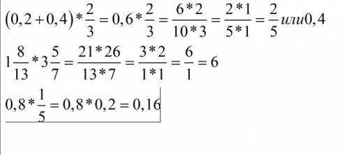 Д)(0,2+04)*2/3 б)1 целых 8/13*3 целых 5/7 г)0,8*1/5