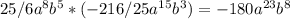 25/6a^8b^5*(-216/25a^1^5b^3)=-180a^{23}b^8