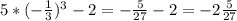 5*(-\frac{1}{3})^3-2=-\frac{5}{27}-2=-2\frac{5}{27}