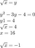 \sqrt{x} =y \\ \\ y^{2} -3y-4=0 \\ y1=4 \\ \sqrt{x} =4 \\ x=16 \\ \\ \sqrt{x} =-1