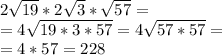 2\sqrt{19}*2\sqrt3*\sqrt{57}=\\&#10;=4\sqrt{19*3*57}=4\sqrt{57*57}=\\&#10;=4*57=228