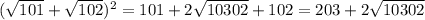 (\sqrt{101}+\sqrt{102})^{2} = 101+2\sqrt{10302}+102=203+2\sqrt{10302}