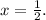 x=\frac{1}{2}.