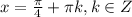 x=\frac{\pi}{4}+\pi k,k \in Z