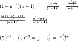 (1+a^{-3})(a+1)^{-2}=\frac{1+\frac{1}{a^3}}{(a+1)^2}=\frac{\frac{a^3+1}{a^3}}{(a+1)^2}=\\\\&#10;\frac{\frac{(a+1)(a^2-a+1)}{a^3}}{(a+1)^2}=\frac{a^2-a+1}{a^3(a+1)}\\\\\\&#10;(\frac{a}{c})^{-1}+(\frac{a}{c})^{-3} = \frac{c}{a}+\frac{c^3}{a^3}=\frac{ca^2+c^3}{a^3}