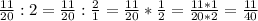 \frac{11}{20} : 2= \frac{11}{20} : \frac{2}{1} = \frac{11}{20} * \frac{1}{2} = \frac{11*1}{20*2} = \frac{11}{40}