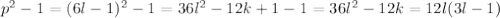 p^2-1=(6l-1)^2-1=36l^2-12k+1-1=36l^2-12k=12l(3l-1)