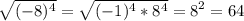 \displaystyle \sqrt{(-8)^4}= \sqrt{(-1)^4*8^4}=8^2=64 