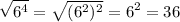 \displaystyle \sqrt{6^4} = \sqrt{(6^2)^2}=6^2=36 