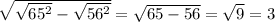 \sqrt{\sqrt{65^{2}}-\sqrt{56^{2}}}=\sqrt{65-56}=\sqrt{9}=3