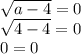 \sqrt{a-4}=0\\\sqrt{4-4}=0\\0=0