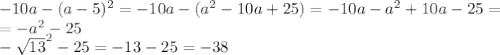 -10a-(a- 5)^{2} = -10a-( a^{2} -10a+25)=-10a-a^{2} +10a-25= \\ =- a^{2} -25 \\ - \sqrt{13}^{2} -25=-13-25=-38