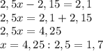 2,5x - 2,15 = 2,1\\2,5x = 2,1 + 2,15\\2,5x = 4,25\\x = 4,25 : 2,5 = 1,7