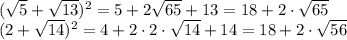 ( \sqrt{5} + \sqrt{13})^2=5+2 \sqrt{65} +13=18+2\cdot \sqrt{65} \\&#10;(2+ \sqrt{14} )^2=4+2\cdot 2\cdot \sqrt{14}+14=18+2\cdot \sqrt{56}