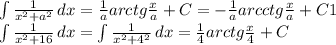 \int\limits{ \frac{1}{x^2+a^2} } \, dx= \frac{1}{a}arctg \frac{x}{a}+C=- \frac{1}{a}arcctg \frac{x}{a}+C1 \\ &#10; \int\limits{ \frac{1}{x^2+16} } \, dx= \int\limits{ \frac{1}{x^2+4^2} } \, dx=\frac{1}{4}arctg \frac{x}{4}+C