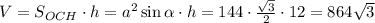 V=S_{OCH}\cdot h=a^2\sin\alpha\cdot h=144\cdot\frac{\sqrt3}{2}\cdot12=864\sqrt3