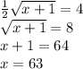 \frac12\sqrt{x+1}=4\\\sqrt{x+1}=8\\x+1=64\\x=63