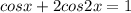 cosx+2cos2x=1