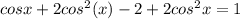 cosx+2cos^2(x)-2+2cos^{2}x=1