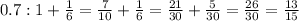 0.7:1+ \frac{1}{6} = \frac{7}{10}+\frac{1}{6} = \frac{21}{30}+ \frac{5}{30} =\frac{26}{30}= \frac{13}{15}