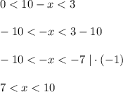 0<10-x<3\\\\-10<-x<3-10\\\\-10<-x<-7\; |\cdot (-1)\\\\7<x<10