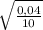 \sqrt{ \frac{0,04}{10} }