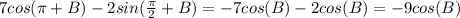 7cos(\pi+B)-2sin( \frac{\pi}{2} +B)=-7cos(B)-2cos(B)=-9cos(B)