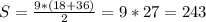 S=\frac{9*(18+36)}{2}=9*27=243 