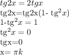 tg2x=2tgx&#10;&#10;tg2x=tg2x(1- tg^{2}x)&#10;&#10;1-tg^{2}x=1&#10;&#10;tg^{2}x=0&#10;&#10;tgx=0&#10;&#10;x= \pi k