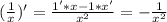 ( \frac{1}{x})'= \frac{1'*x-1*x'}{x^2}=- \frac{1}{x^2}