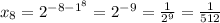 x_8=2^{-8-1^8}=2^{-9}= \frac{1}{2^9}= \frac{1}{512}