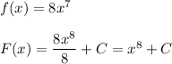 f(x)=8x^7\\\\F(x)= \dfrac{8x^8}{8} +C=x^8+C