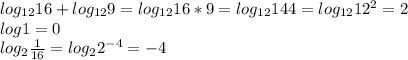 log_{12}16+log_{12}9=log_{12}16*9=log_{12}144=log_{12}12^2=2 \\ log1=0 \\ log_2 \frac{1}{16}=log_22^{-4}=-4