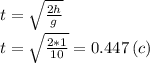 t= \sqrt{ \frac{2h}{g} } \\ t= \sqrt{ \frac{2*1}{10} } =0.447\,(c)