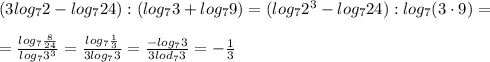 (3log_72-log_7{24}):(log_73+log_79)=(log_72^3-log_724):log_7(3\cdot 9)=\\\\=\frac{log_7\frac{8}{24}}{log_73^3}=\frac{log_7\frac{1}{3}}{3log_73}=\frac{-log_73}{3lod_73}=-\frac{1}{3}