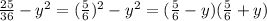 \frac{25}{36}-y^2=(\frac{5}{6})^2-y^2=(\frac{5}{6}-y)(\frac{5}{6}+y)