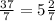 \frac{37}{7}=5\frac{2}{7}