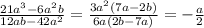 \frac{21a ^{3}-6a ^{2}b }{12ab-42a ^{2} }= \frac{3a ^{2}(7a-2b) }{6a(2b-7a)} =- \frac{a}{2}