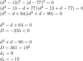 (d^2-13)^2-(d-77)^2=0\\(d^2-13-d+77)(d^2-13+d-77)=0\\(d^2-d+64)(d^2+d-90)=0\\\\d^2-d+64=0\\D=-255<0\\\\d^2+d-90=0\\D=361=19^2\\d_1=9\\d_2=-10