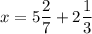 x=5\dfrac{2}{7}+2\dfrac{1}{3}