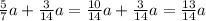 \frac{5}{7}a+\frac{3}{14}a=\frac{10}{14}a+\frac{3}{14}a=\frac{13}{14}a