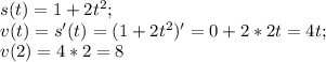 s(t)=1+2t^2;\\ v(t)=s'(t)=(1+2t^2)'=0+2*2t=4t;\\ v(2)=4*2=8