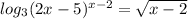 log_{3}(2x-5)^{x-2}=\sqrt{x-2}